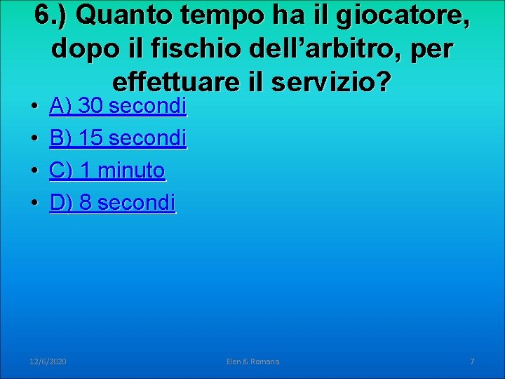 6. ) Quanto tempo ha il giocatore, dopo il fischio dell’arbitro, per effettuare il 6. ) Quanto tempo ha il giocatore, dopo il fischio dell’arbitro, per effettuare il