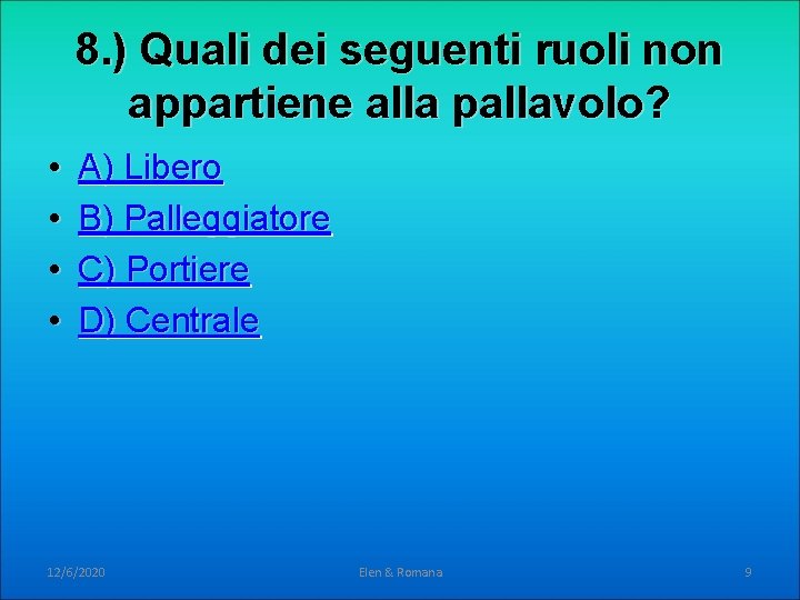 8. ) Quali dei seguenti ruoli non appartiene alla pallavolo? • • A) Libero 8. ) Quali dei seguenti ruoli non appartiene alla pallavolo? • • A) Libero