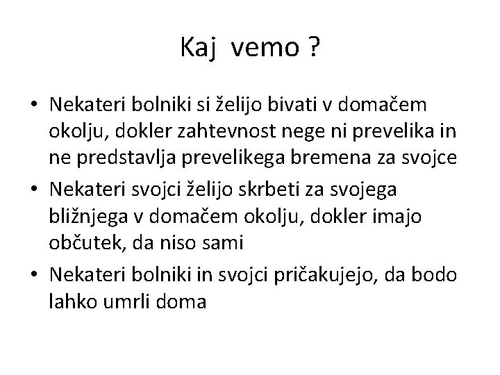 Kaj vemo ? • Nekateri bolniki si želijo bivati v domačem okolju, dokler zahtevnost