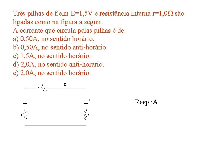 Três pilhas de f. e. m E=1, 5 V e resistência interna r=1, 0Ω