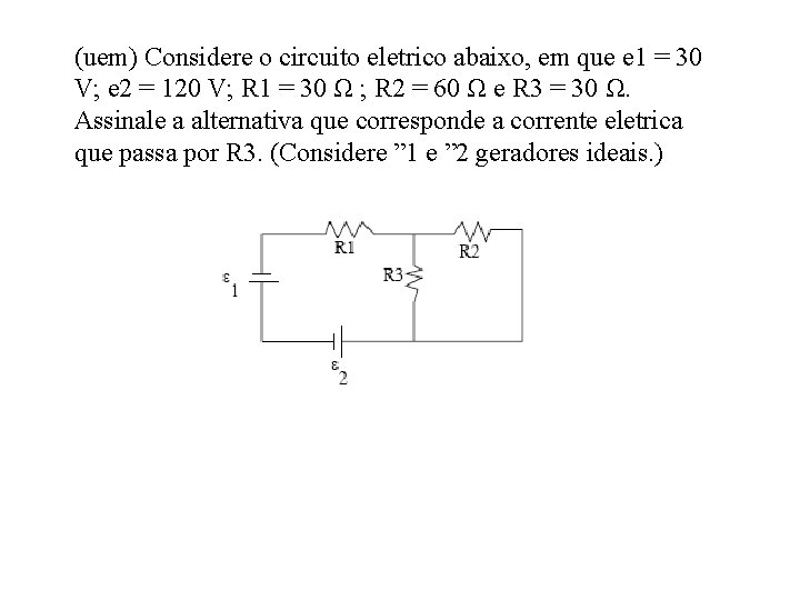 (uem) Considere o circuito eletrico abaixo, em que e 1 = 30 V; e