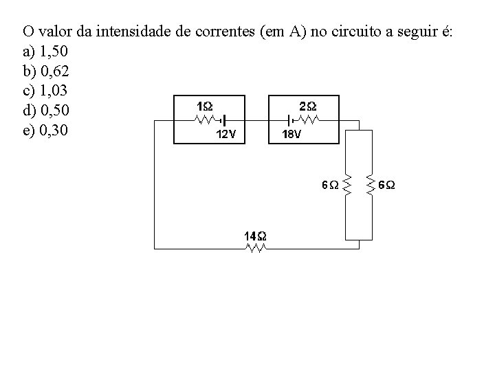 O valor da intensidade de correntes (em A) no circuito a seguir é: a)