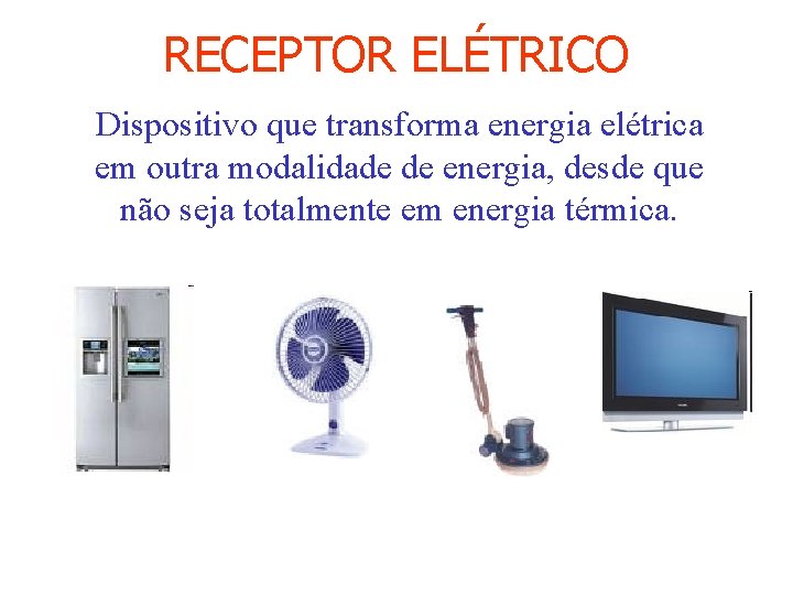 RECEPTOR ELÉTRICO Dispositivo que transforma energia elétrica em outra modalidade de energia, desde que