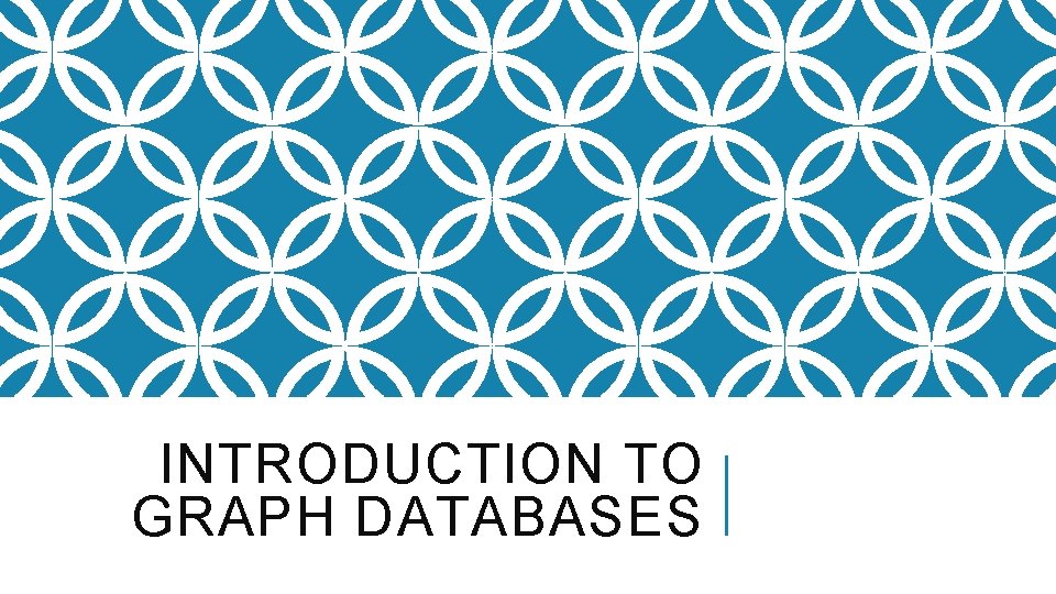 INTRODUCTION TO GRAPH DATABASES 
