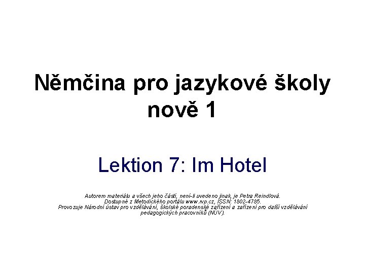 Němčina pro jazykové školy nově 1 Lektion 7: Im Hotel Autorem materiálu a všech