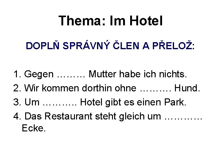 Thema: Im Hotel DOPLŇ SPRÁVNÝ ČLEN A PŘELOŽ: 1. Gegen ……… Mutter habe ich