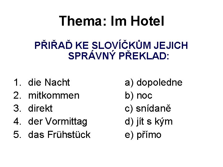 Thema: Im Hotel PŘIŘAĎ KE SLOVÍČKŮM JEJICH SPRÁVNÝ PŘEKLAD: 1. 2. 3. 4. 5.
