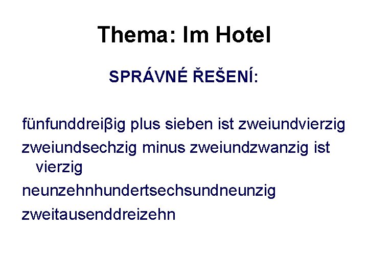 Thema: Im Hotel SPRÁVNÉ ŘEŠENÍ: fünfunddreiβig plus sieben ist zweiundvierzig zweiundsechzig minus zweiundzwanzig ist