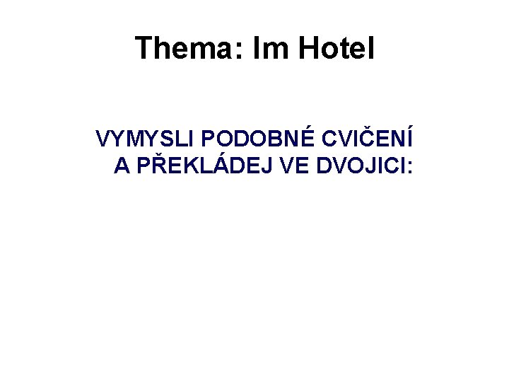 Thema: Im Hotel VYMYSLI PODOBNÉ CVIČENÍ A PŘEKLÁDEJ VE DVOJICI: 