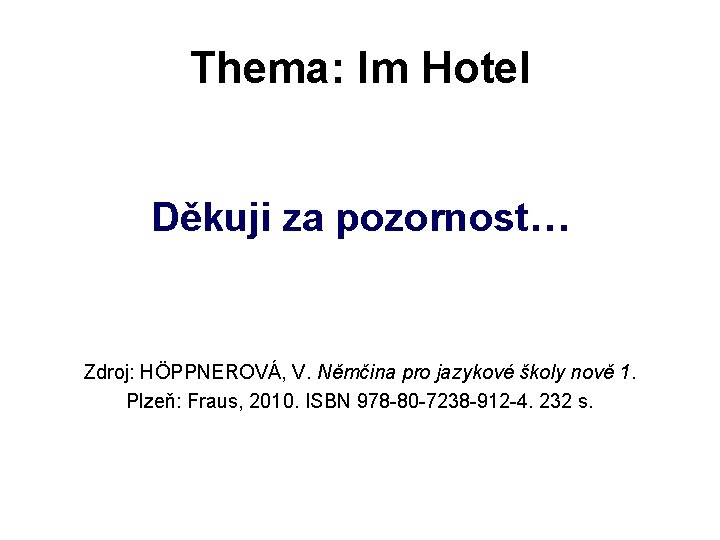 Thema: Im Hotel Děkuji za pozornost… Zdroj: HÖPPNEROVÁ, V. Němčina pro jazykové školy nově