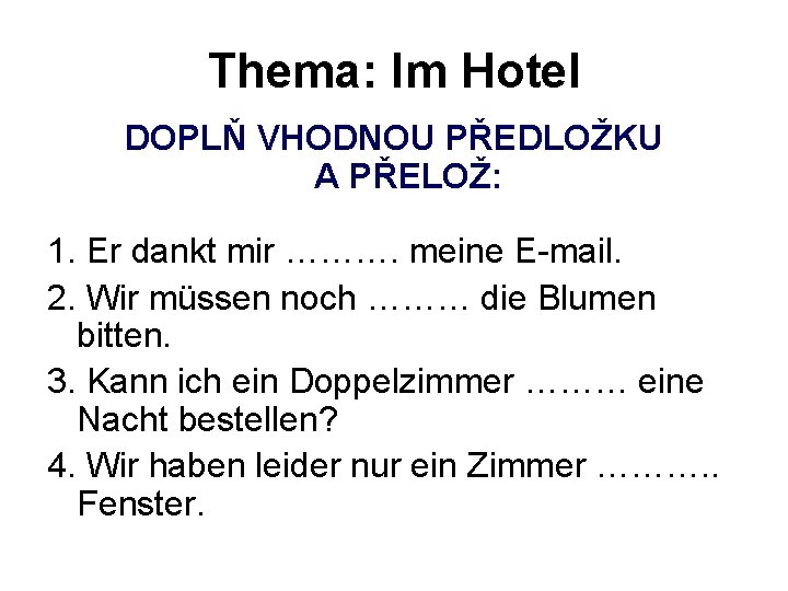 Thema: Im Hotel DOPLŇ VHODNOU PŘEDLOŽKU A PŘELOŽ: 1. Er dankt mir ………. meine