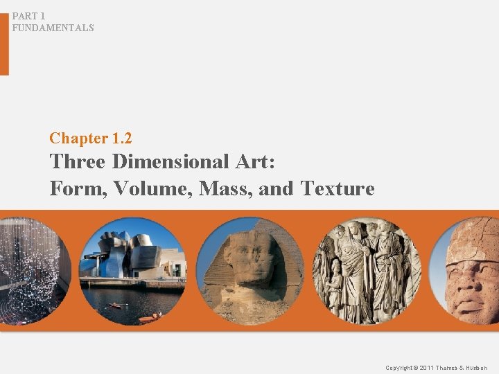 PART 1 FUNDAMENTALS Chapter 1. 2 Three Dimensional Art: Form, Volume, Mass, and Texture