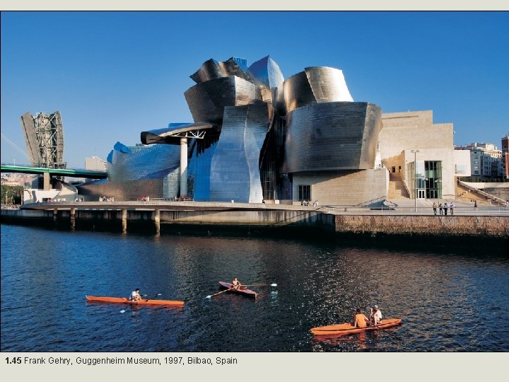 1. 45 Frank Gehry, Guggenheim Museum, 1997, Bilbao, Spain 