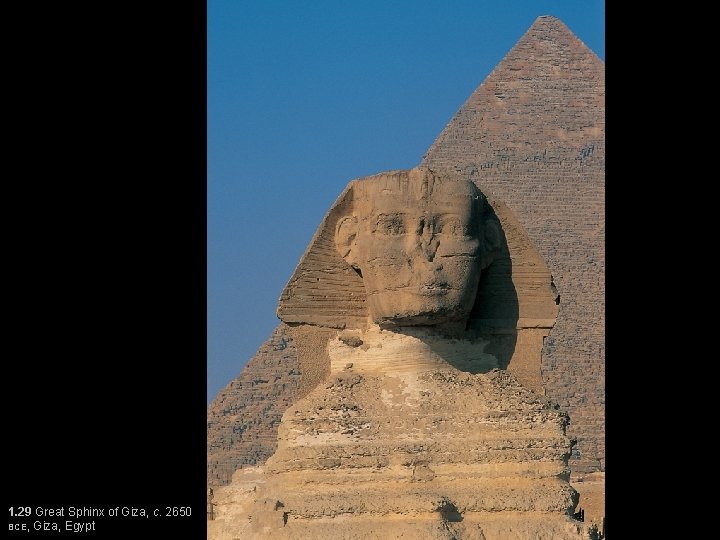 1. 29 Great Sphinx of Giza, c. 2650 BCE, Giza, Egypt 