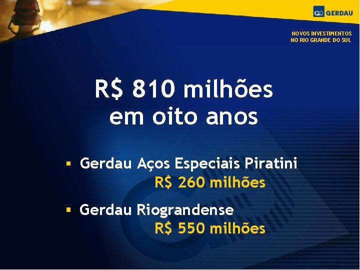 NOVOS INVESTIMENTOS NO RIO GRANDE DO SUL R$ 810 milhões em oito anos Gerdau