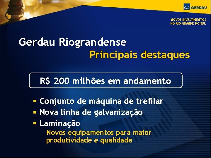 NOVOS INVESTIMENTOS NO RIO GRANDE DO SUL Gerdau Riograndense Principais destaques R$ 200 milhões