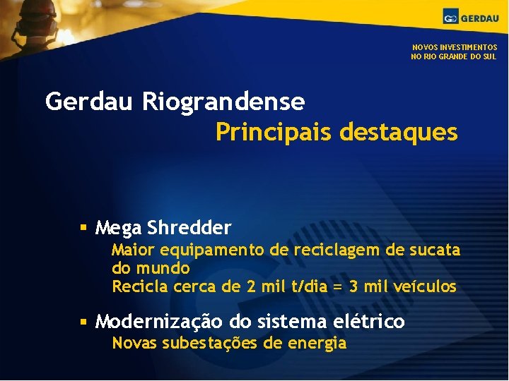 NOVOS INVESTIMENTOS NO RIO GRANDE DO SUL Gerdau Riograndense Principais destaques Mega Shredder Maior