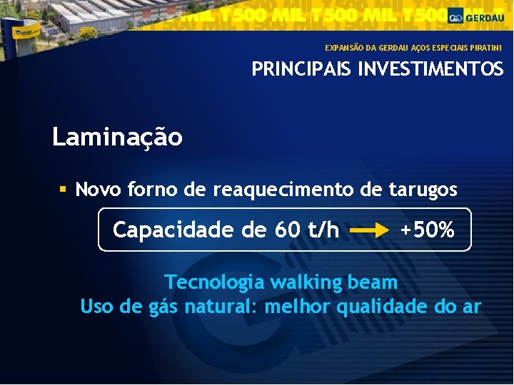 EXPANSÃO DA GERDAU AÇOS ESPECIAIS PIRATINI PRINCIPAIS INVESTIMENTOS Laminação Novo forno de reaquecimento de