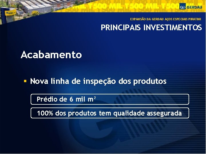 EXPANSÃO DA GERDAU AÇOS ESPECIAIS PIRATINI PRINCIPAIS INVESTIMENTOS Acabamento Nova linha de inspeção dos