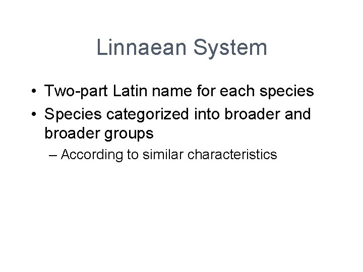 Linnaean System • Two-part Latin name for each species • Species categorized into broader