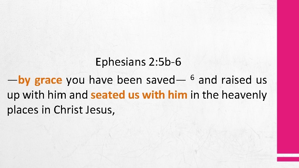 Ephesians 2: 5 b-6 —by grace you have been saved— 6 and raised us Ephesians 2: 5 b-6 —by grace you have been saved— 6 and raised us