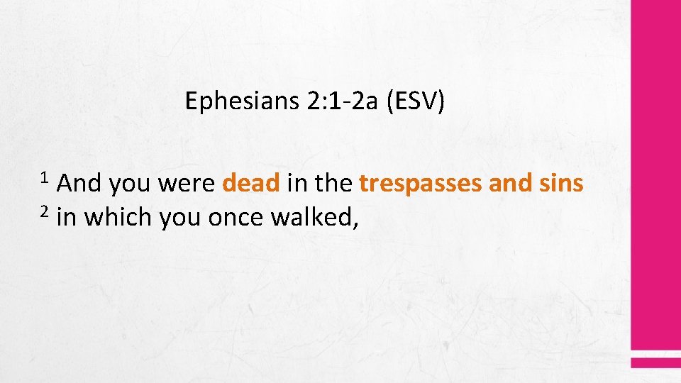 Ephesians 2: 1 -2 a (ESV) And you were dead in the trespasses and