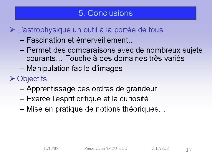 5. Conclusions Ø L’astrophysique un outil à la portée de tous – Fascination et