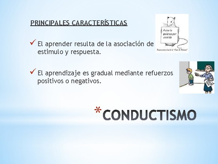 PRINCIPALES CARACTERÍSTICAS ü El aprender resulta de la asociación de estimulo y respuesta. ü