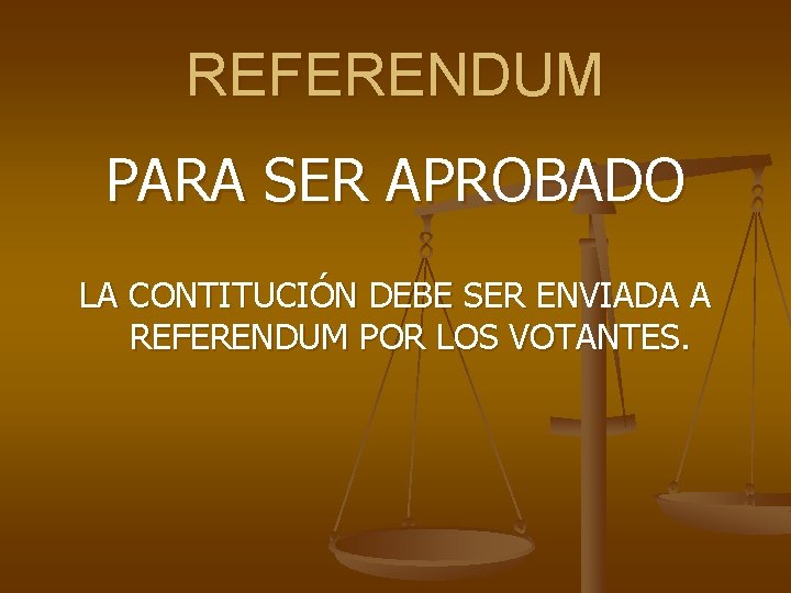 REFERENDUM PARA SER APROBADO LA CONTITUCIÓN DEBE SER ENVIADA A REFERENDUM POR LOS VOTANTES.