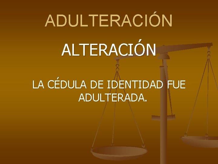 ADULTERACIÓN ALTERACIÓN LA CÉDULA DE IDENTIDAD FUE ADULTERADA. 
