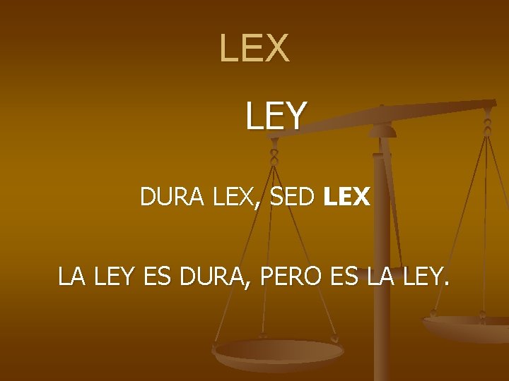 LEX LEY DURA LEX, SED LEX LA LEY ES DURA, PERO ES LA LEY.