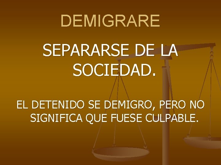 DEMIGRARE SEPARARSE DE LA SOCIEDAD. EL DETENIDO SE DEMIGRO, PERO NO SIGNIFICA QUE FUESE