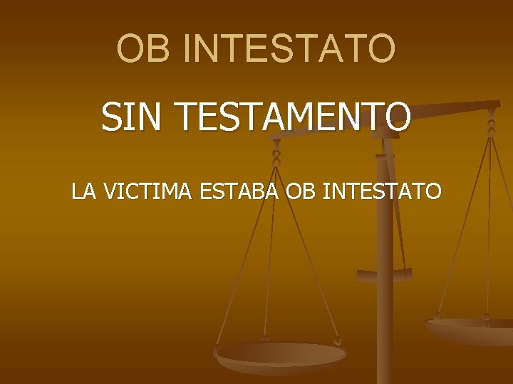 OB INTESTATO SIN TESTAMENTO LA VICTIMA ESTABA OB INTESTATO 