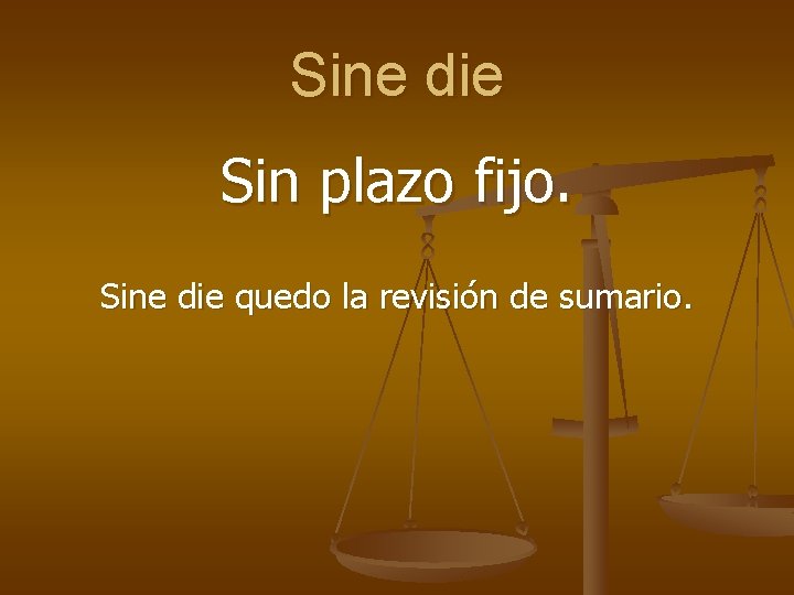 Sine die Sin plazo fijo. Sine die quedo la revisión de sumario. 