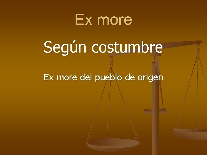 Ex more Según costumbre Ex more del pueblo de origen 