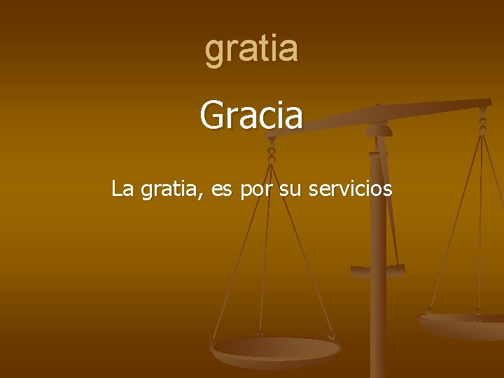 gratia Gracia La gratia, es por su servicios 