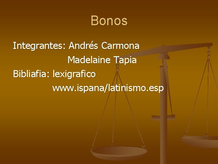 Bonos Integrantes: Andrés Carmona Madelaine Tapia Bibliafia: lexigrafico www. ispana/latinismo. esp 