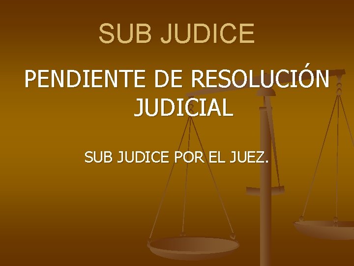 SUB JUDICE PENDIENTE DE RESOLUCIÓN JUDICIAL SUB JUDICE POR EL JUEZ. 