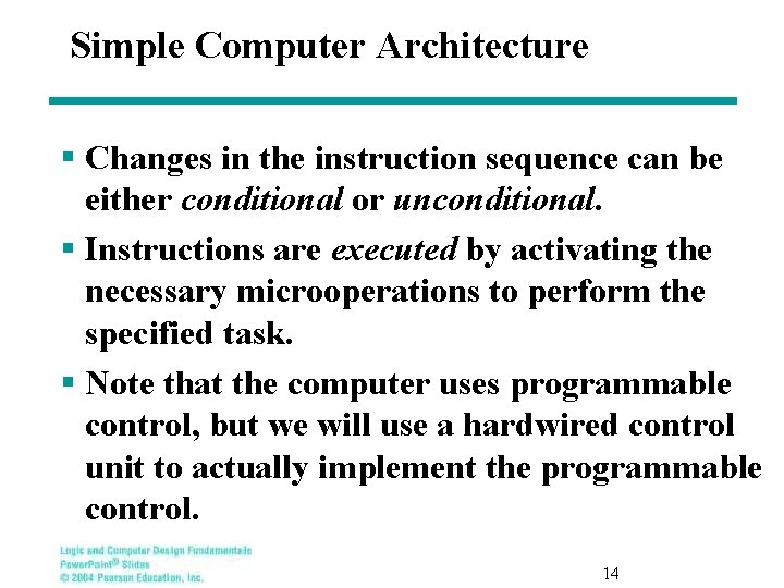 Simple Computer Architecture § Changes in the instruction sequence can be either conditional or