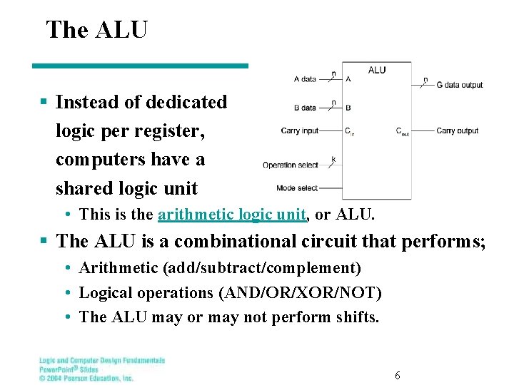 The ALU § Instead of dedicated logic per register, computers have a shared logic