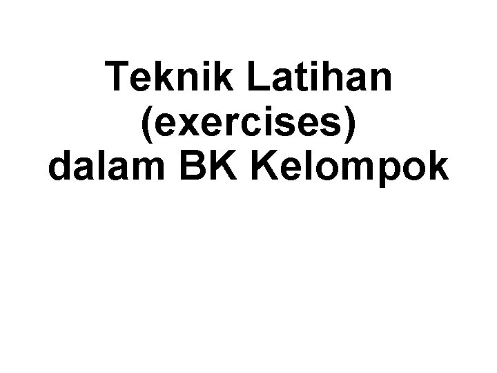 Teknik Latihan (exercises) dalam BK Kelompok 