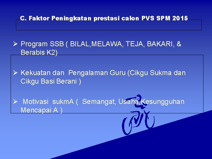 C. Faktor Peningkatan prestasi calon PVS SPM 2015 Ø Program SSB ( BILAL, MELAWA,