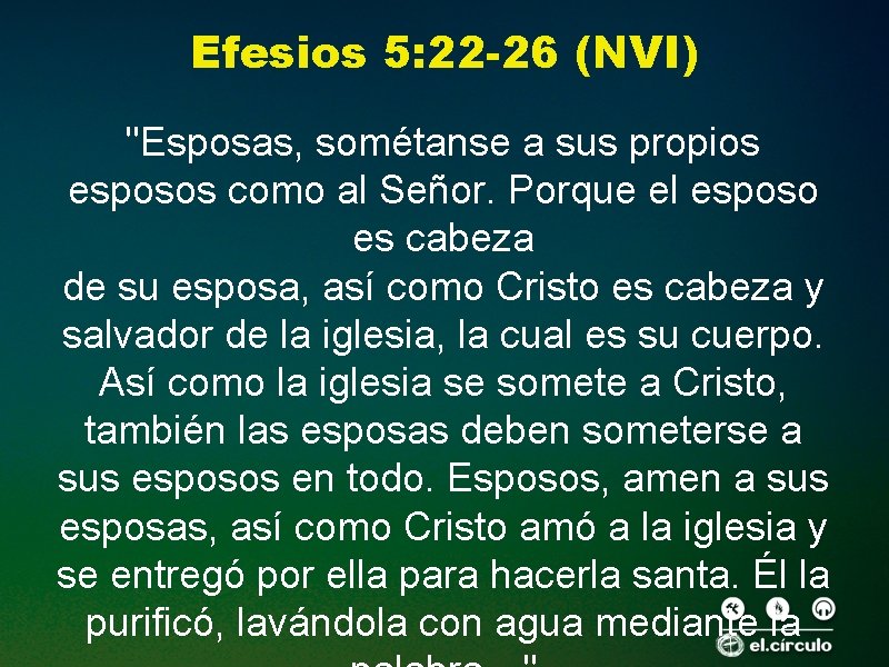 Efesios 5: 22 -26 (NVI) "Esposas, sométanse a sus propios esposos como al Señor.