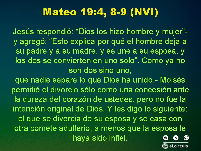 Mateo 19: 4, 8 -9 (NVI) Jesús respondió: “Dios los hizo hombre y mujer”y