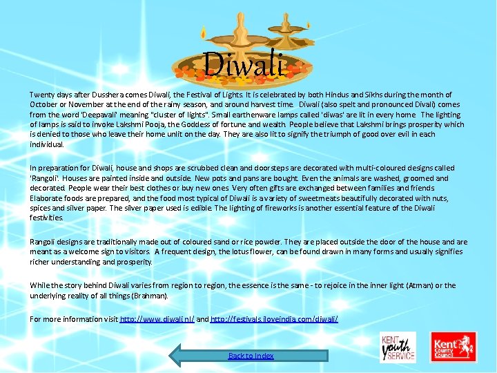 Diwali Twenty days after Dusshera comes Diwali, the Festival of Lights. It is celebrated