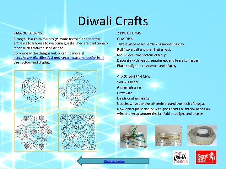 Diwali Crafts RANGOLI DESIGNS A rangoli is a colourful design made on the floor