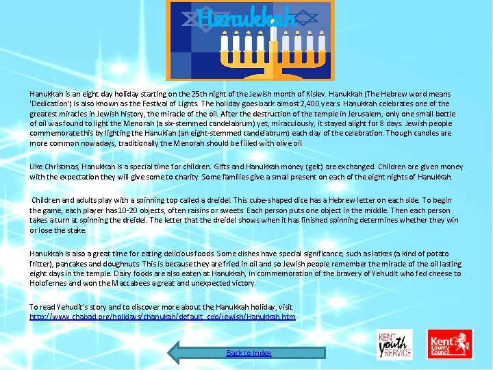 Hanukkah is an eight day holiday starting on the 25 th night of the