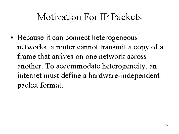 Motivation For IP Packets • Because it can connect heterogeneous networks, a router cannot