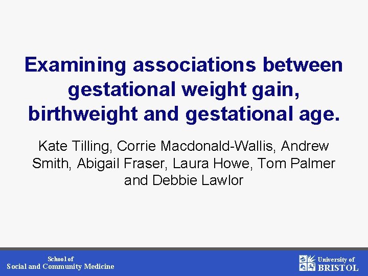 Examining associations between gestational weight gain, birthweight and gestational age. Kate Tilling, Corrie Macdonald-Wallis,
