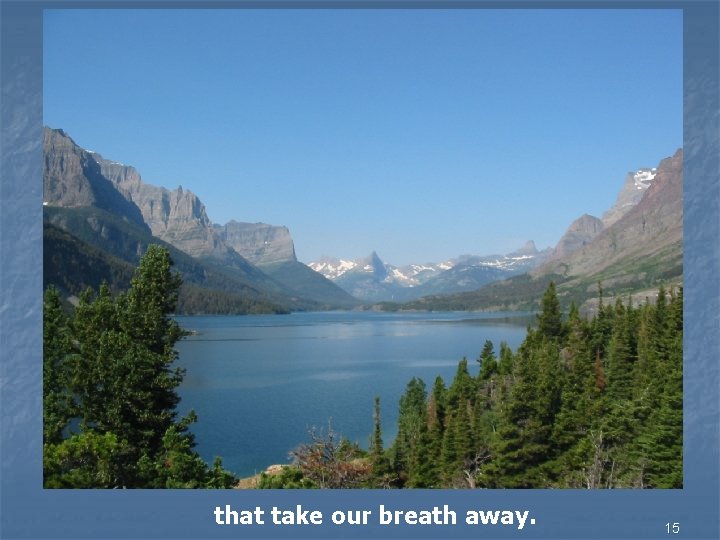 that take our breath away. 15 